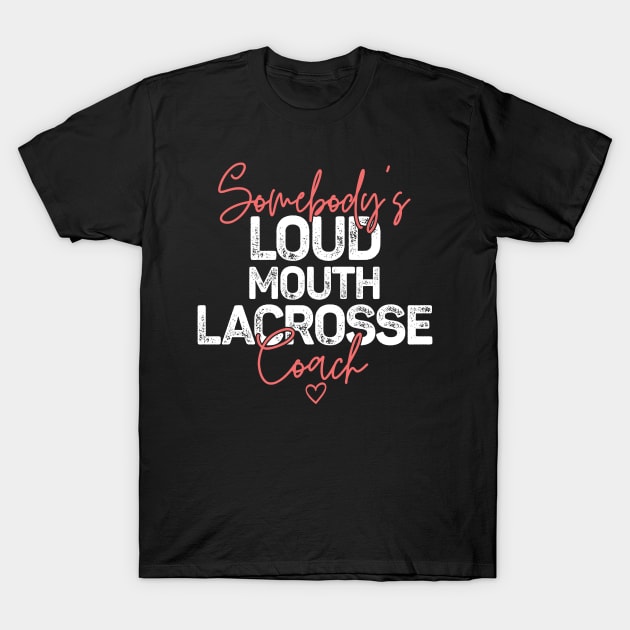 Somebody's Loudmouth Lacrosse Coach T-Shirt by Way Down South